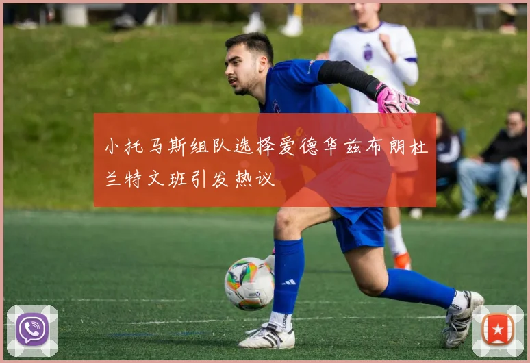 小托马斯组队选择爱德华兹布朗杜兰特文班引发热议